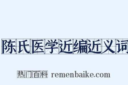 陈氏医学近编近义词是什么意思的图片